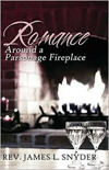 Romance Around The Parsonage Fireplace -  Rev. James L. Snyder